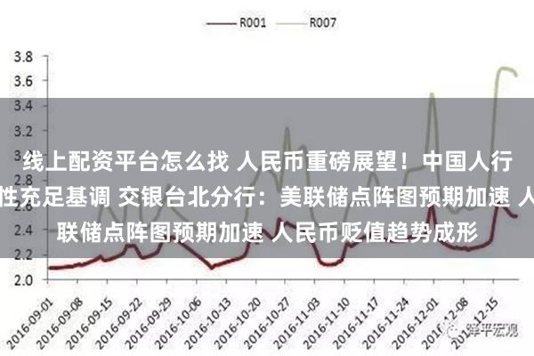 线上配资平台怎么找 人民币重磅展望！中国人行保持银行体系流动性充足基调 交银台北分行：美联储点阵图预期加速 人民币贬值趋势成形