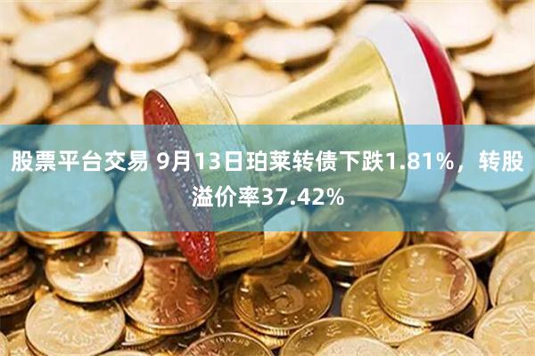 股票平台交易 9月13日珀莱转债下跌1.81%，转股溢价率37.42%