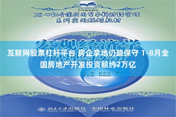 互联网股票杠杆平台 房企拿地仍趋保守 1-8月全国房地产开发投资额约7万亿