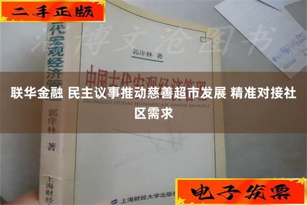 联华金融 民主议事推动慈善超市发展 精准对接社区需求