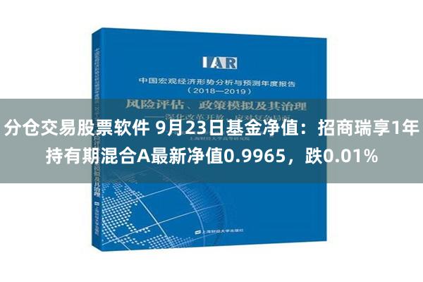 分仓交易股票软件 9月23日基金净值：招商瑞享1年持有期混合A最新净值0.9965，跌0.01%