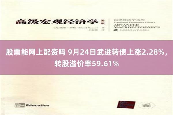 股票能网上配资吗 9月24日武进转债上涨2.28%，转股溢价率59.61%